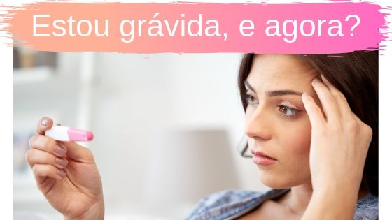 Fiquei Grávida! E agora? Tudo o que você precisa saber quando o teste dá positivo!